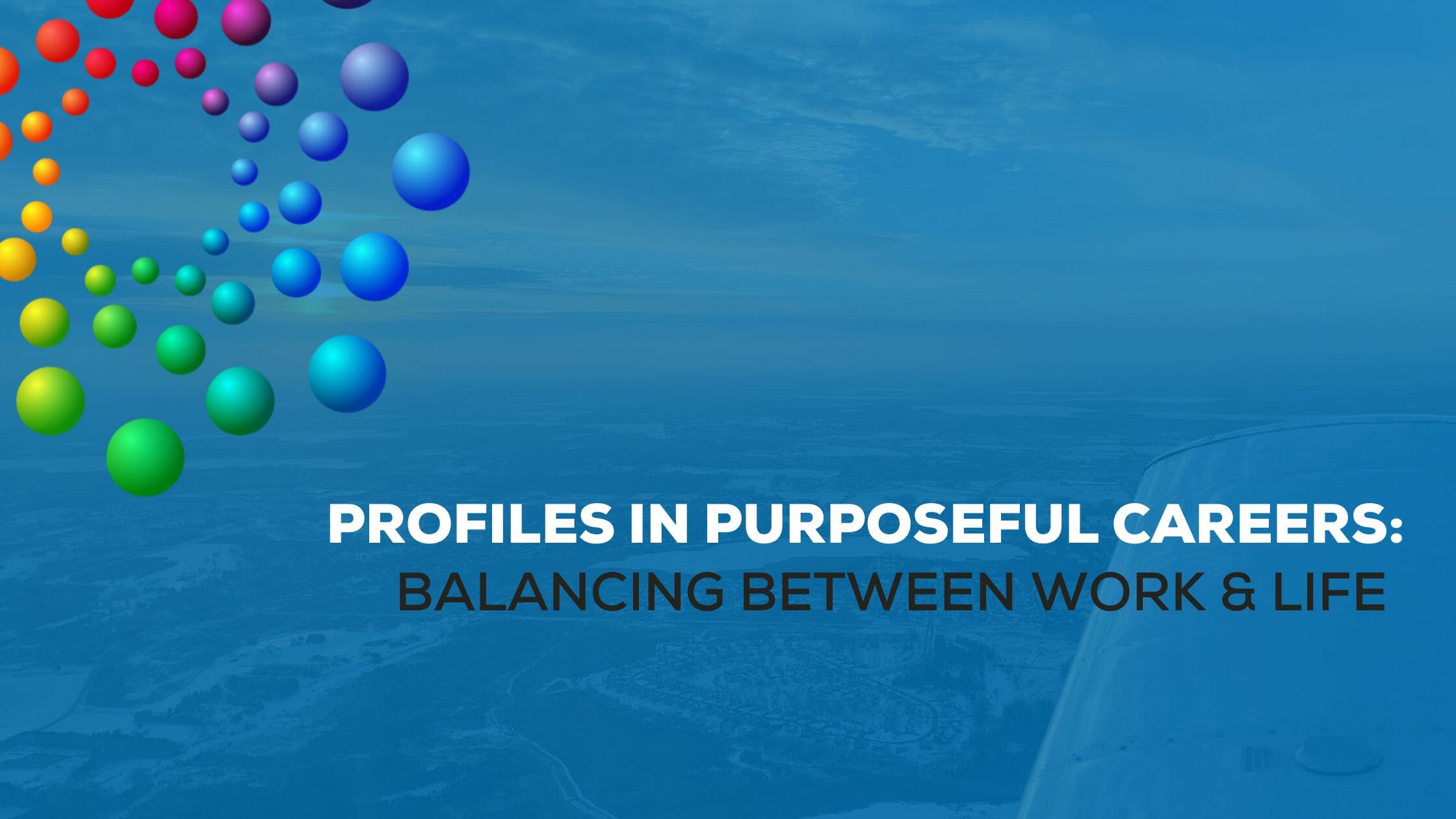 Profiles in Purposeful Careers: Balancing Between Work & Life